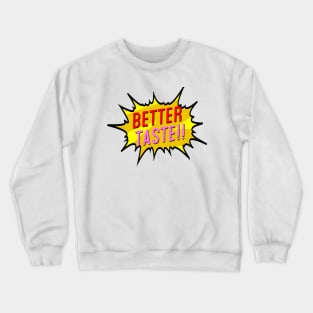 Better Taste!! Crewneck Sweatshirt